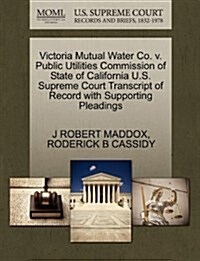 Victoria Mutual Water Co. V. Public Utilities Commission of State of California U.S. Supreme Court Transcript of Record with Supporting Pleadings (Paperback)