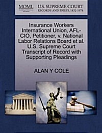 Insurance Workers International Union, AFL-CIO, Petitioner, V. National Labor Relations Board et al. U.S. Supreme Court Transcript of Record with Supp (Paperback)