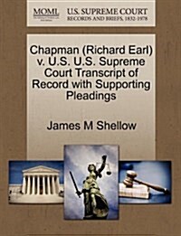 Chapman (Richard Earl) V. U.S. U.S. Supreme Court Transcript of Record with Supporting Pleadings (Paperback)