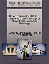 Brown (Charles) V. U.S. U.S. Supreme Court Transcript of Record with Supporting Pleadings (Paperback)