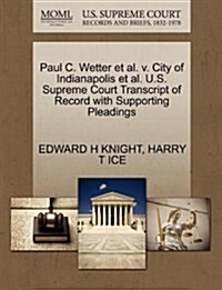 Paul C. Wetter et al. V. City of Indianapolis et al. U.S. Supreme Court Transcript of Record with Supporting Pleadings (Paperback)