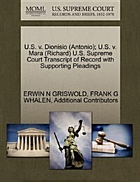 U.S. V. Dionisio (Antonio); U.S. V. Mara (Richard) U.S. Supreme Court Transcript of Record with Supporting Pleadings (Paperback)
