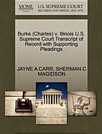 Burke (Charles) V. Illinois U.S. Supreme Court Transcript of Record with Supporting Pleadings (Paperback)