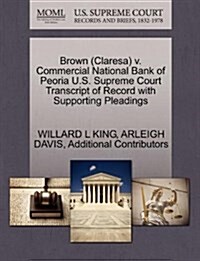 Brown (Claresa) V. Commercial National Bank of Peoria U.S. Supreme Court Transcript of Record with Supporting Pleadings (Paperback)