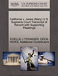 California V. Jones (Mary) U.S. Supreme Court Transcript of Record with Supporting Pleadings (Paperback)