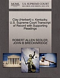Clay (Herbert) V. Kentucky. U.S. Supreme Court Transcript of Record with Supporting Pleadings (Paperback)