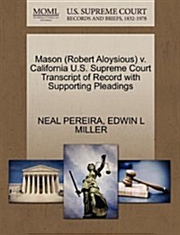 Mason (Robert Aloysious) V. California U.S. Supreme Court Transcript of Record with Supporting Pleadings (Paperback)