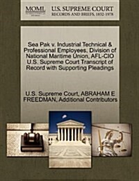 Sea Pak V. Industrial Technical & Professional Employees, Division of National Maritime Union, AFL-CIO U.S. Supreme Court Transcript of Record with Su (Paperback)