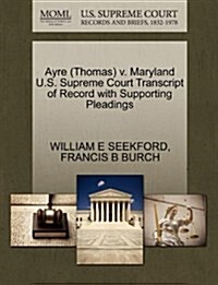 Ayre (Thomas) V. Maryland U.S. Supreme Court Transcript of Record with Supporting Pleadings (Paperback)