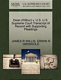 Dean (Wilbur) V. U.S. U.S. Supreme Court Transcript of Record with Supporting Pleadings (Paperback)