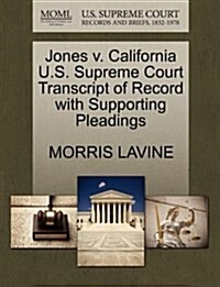 Jones V. California U.S. Supreme Court Transcript of Record with Supporting Pleadings (Paperback)