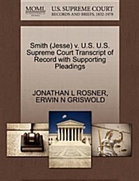 Smith (Jesse) V. U.S. U.S. Supreme Court Transcript of Record with Supporting Pleadings (Paperback)