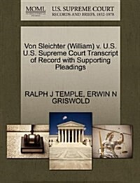 Von Sleichter (William) V. U.S. U.S. Supreme Court Transcript of Record with Supporting Pleadings (Paperback)