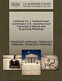 California Co. V. Federal Power Commission U.S. Supreme Court Transcript of Record with Supporting Pleadings (Paperback)