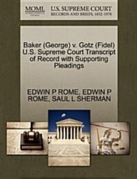 Baker (George) V. Gotz (Fidel) U.S. Supreme Court Transcript of Record with Supporting Pleadings (Paperback)