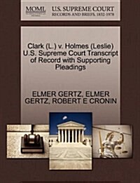 Clark (L.) V. Holmes (Leslie) U.S. Supreme Court Transcript of Record with Supporting Pleadings (Paperback)