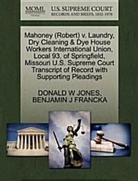 Mahoney (Robert) V. Laundry, Dry Cleaning & Dye House Workers International Union, Local 93, of Springfield, Missouri U.S. Supreme Court Transcript of (Paperback)