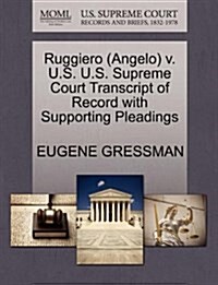 Ruggiero (Angelo) V. U.S. U.S. Supreme Court Transcript of Record with Supporting Pleadings (Paperback)