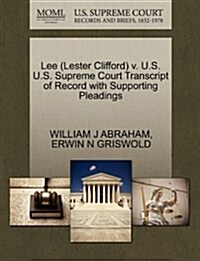 Lee (Lester Clifford) V. U.S. U.S. Supreme Court Transcript of Record with Supporting Pleadings (Paperback)