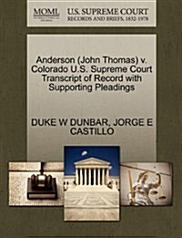 Anderson (John Thomas) V. Colorado U.S. Supreme Court Transcript of Record with Supporting Pleadings (Paperback)