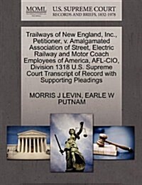 Trailways of New England, Inc., Petitioner, V. Amalgamated Association of Street, Electric Railway and Motor Coach Employees of America, AFL-CIO, Divi (Paperback)