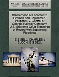 Brotherhood of Locomotive Firemen and Enginemen, Petitioner, V. Central of Georgia Railway Company. U.S. Supreme Court Transcript of Record with Suppo (Paperback)