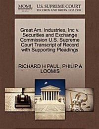 Great Am. Industries, Inc V. Securities and Exchange Commission U.S. Supreme Court Transcript of Record with Supporting Pleadings (Paperback)