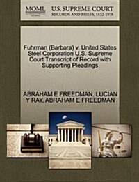 Fuhrman (Barbara) V. United States Steel Corporation U.S. Supreme Court Transcript of Record with Supporting Pleadings (Paperback)