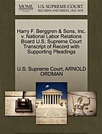 Harry F. Berggren & Sons, Inc. V. National Labor Relations Board U.S. Supreme Court Transcript of Record with Supporting Pleadings (Paperback)