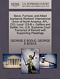 Stove, Furnace, and Allied Appliance Workers International Union of North America, AFL-CIO, Local 123-B V. Gaffers and Sattler, Inc. U.S. Supreme Cou (Paperback)