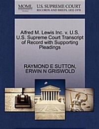 Alfred M. Lewis Inc. V. U.S. U.S. Supreme Court Transcript of Record with Supporting Pleadings (Paperback)