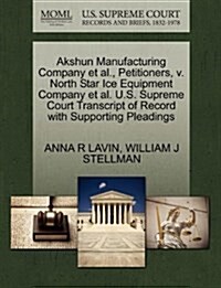 Akshun Manufacturing Company et al., Petitioners, V. North Star Ice Equipment Company et al. U.S. Supreme Court Transcript of Record with Supporting P (Paperback)