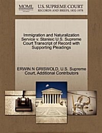 Immigration and Naturalization Service V. Stanisic U.S. Supreme Court Transcript of Record with Supporting Pleadings (Paperback)