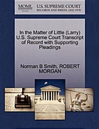 In the Matter of Little (Larry) U.S. Supreme Court Transcript of Record with Supporting Pleadings (Paperback)