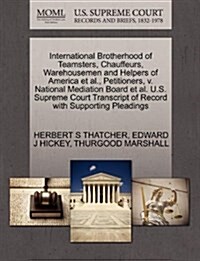 International Brotherhood of Teamsters, Chauffeurs, Warehousemen and Helpers of America et al., Petitioners, V. National Mediation Board et al. U.S. S (Paperback)