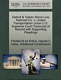 Detroit & Toledo Shore Line Railroad Co. V. United Transportation Union U.S. Supreme Court Transcript of Record with Supporting Pleadings (Paperback)