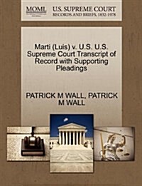 Marti (Luis) V. U.S. U.S. Supreme Court Transcript of Record with Supporting Pleadings (Paperback)