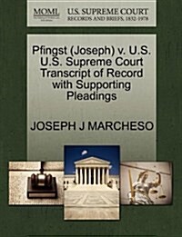 Pfingst (Joseph) V. U.S. U.S. Supreme Court Transcript of Record with Supporting Pleadings (Paperback)