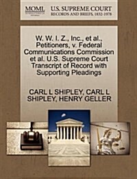 W. W. I. Z., Inc., et al., Petitioners, V. Federal Communications Commission et al. U.S. Supreme Court Transcript of Record with Supporting Pleadings (Paperback)