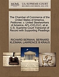 The Chamber of Commerce of the United States of America, Petitioner, V. United Steelworkers of America, AFL-CIO-CLC, et al. U.S. Supreme Court Transcr (Paperback)