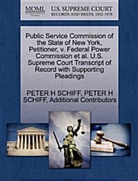 Public Service Commission of the State of New York, Petitioner, V. Federal Power Commission et al. U.S. Supreme Court Transcript of Record with Suppor (Paperback)