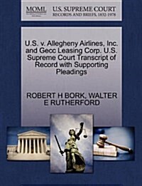 U.S. V. Allegheny Airlines, Inc. and Gecc Leasing Corp. U.S. Supreme Court Transcript of Record with Supporting Pleadings (Paperback)