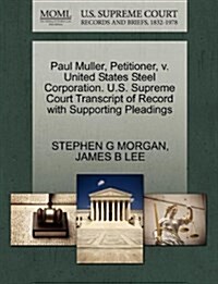 Paul Muller, Petitioner, V. United States Steel Corporation. U.S. Supreme Court Transcript of Record with Supporting Pleadings (Paperback)