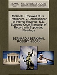 Michael L. Rockwell Et UX., Petitioners, V. Commissioner of Internal Revenue. U.S. Supreme Court Transcript of Record with Supporting Pleadings (Paperback)