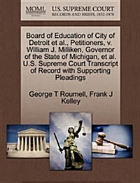 Board of Education of City of Detroit et al., Petitioners, V. William J. Milliken, Governor of the State of Michigan, et al. U.S. Supreme Court Transc (Paperback)