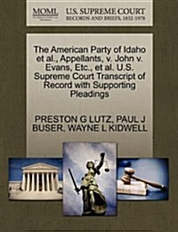 The American Party of Idaho et al., Appellants, V. John V. Evans, Etc., et al. U.S. Supreme Court Transcript of Record with Supporting Pleadings (Paperback)