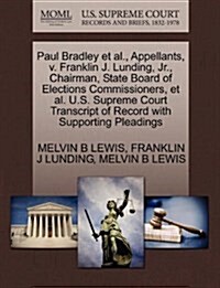 Paul Bradley et al., Appellants, V. Franklin J. Lunding, JR., Chairman, State Board of Elections Commissioners, et al. U.S. Supreme Court Transcript o (Paperback)