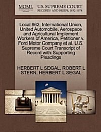 Local 862, International Union, United Automobile, Aerospace and Agricultural Implement Workers of America, Petitioner V. Ford Motor Company et al. U. (Paperback)