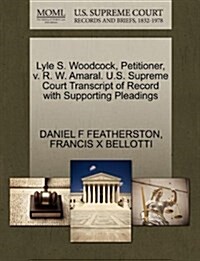 Lyle S. Woodcock, Petitioner, V. R. W. Amaral. U.S. Supreme Court Transcript of Record with Supporting Pleadings (Paperback)