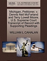 Michigan, Petitioner, V. Dennis Neil McFarland and Terry Lowell Moore. U.S. Supreme Court Transcript of Record with Supporting Pleadings (Paperback)